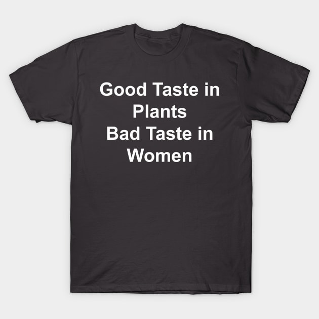 Good Taste in Plants Bad Taste in Women T-Shirt by HousePlantHobbyist